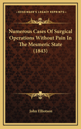 Numerous Cases of Surgical Operations Without Pain in the Mesmeric State (1843)