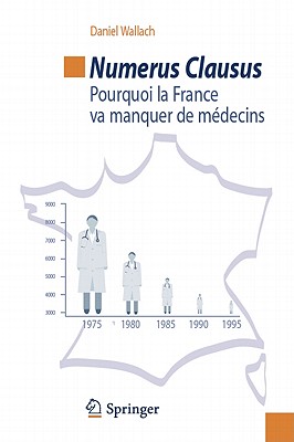 Numerus Clausus: Pourquoi La France Va Manquer de Mdecins - Wallach, Daniel