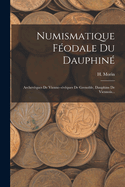 Numismatique Fodale Du Dauphin: Archevques De Vienne--vques De Grenoble, Dauphins De Viennois...