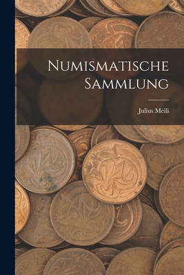 Numismatische Sammlung - Meili, Julius