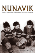 Nunavik: Inuit-Controlled Education in Arctic Quebec Volume 1