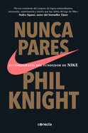 Nunca Pares: Autobiografa del Fundador de Nike / Shoe Dog: A Memoir by the Creator of Nike