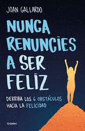 Nunca Renuncies a Ser Feliz: Derriba Los 6 Obstculos Hacia La Felicidad / Never Give Up on Being Happy: Break Down the 6 Obstacles Towards Happiness