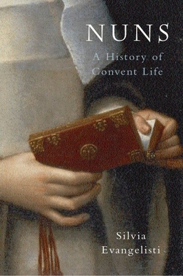 Nuns: A History of Convent Life, 1450-1700 - Evangelisti, Silvia