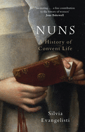 Nuns: A History of Convent Life