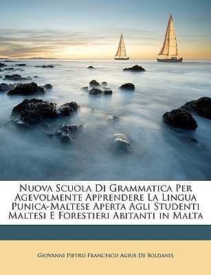 Nuova Scuola Di Grammatica Per Agevolmente Apprendere La Lingua Punica-Maltese Aperta Agli Studenti Maltesi E Forestieri Abitanti in Malta - De Soldanis, Giovanni Pietro Francesco a