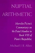 Nuptial Arithmetic: Marsilio Ficino's Commentary on the Fatal Number in Book VIII of Plato's Republic