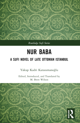 Nur Baba: A Sufi Novel of Late Ottoman Istanbul - Karaosmano lu, Yakup Kadri, and Wilson (Editor and Translator), M Brett