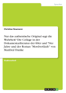 Nur das authentische Original sagt die Wahrheit? Die Collage in der Dokumentarliteratur der 60er und 70er Jahre und der Roman "Mordverl?ufe" von Manfred Franke