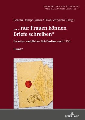 ...nur Frauen koennen Briefe schreiben: Facetten weiblicher Briefkultur nach 1750. Band 2 - Dampc-Jarosz, Renata (Editor), and Zarychta, Pawel (Editor)