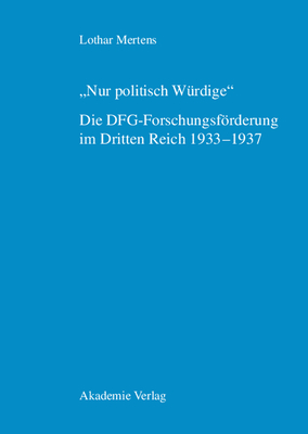 "Nur politisch W?rdige". Die DFG-Forschungsfrderung im Dritten Reich 1933-1937 - Mertens, Lothar