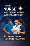 Nurse Anesthetist, Midwife, Nurse Practitioner: Advanced Nurses Changing Lives: Empowered by Knowledge, Guided by Compassion-The Expanding Frontier of Specialized Nursing