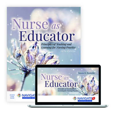 Nurse as Educator: Principles of Teaching and Learning for Nursing Practice: . - Bastable, Susan B