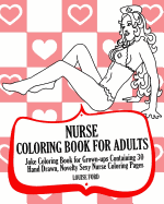 Nurse Coloring Book for Adults: Joke Coloring Book for Grown-Ups Containing 30 Hand Drawn, Novelty Sexy Nurse Coloring Pages