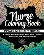 Nurse Coloring Book: Sweary Midnight Edition - A Totally Relatable Swear Word Adult Coloring Book Filled with Nurse Problems