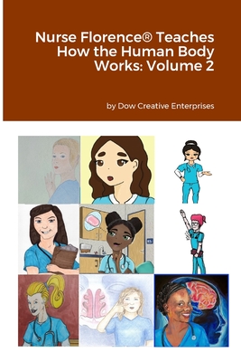 Nurse Florence(R) Teaches How the Human Body Works: Volume 2 - Dow, Michael, and Brooker, Lorie, and Islas, Sandra