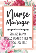 Nurse Manager: Because Badass Miracle Worker Is Not An Official Job Title Blank Lined Notebook Cute Journals for Nurse Manager Gift