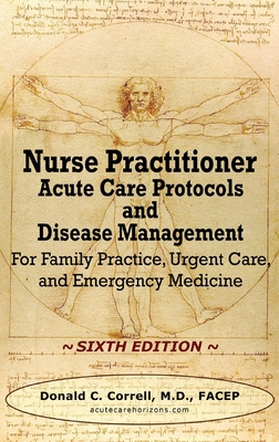 Nurse Practitioner Acute Care Protocols and Disease Management - SIXTH EDITION: For Family Practice, Urgent Care, and Emergency Medicine - Correll, Donald