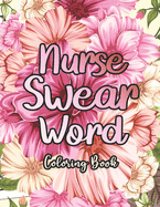 Nurse Swear Word Coloring Book: A Humorous Snarky & Unique Adult Coloring Book for Registered Nurses, Nurses Stress Relief and Mood Lifting book, Stress Relief and Mood Lifting Coloring book (Thank You Gifts)