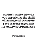 #Nurselife Nursing: where else can you experience the thrill of having total strangers poop in front of you like it's totally your business? Funny Nursing Student Nurse Composition Notebook Back to School 100 College Ruled Pages Journal Diary LPN RN CNA