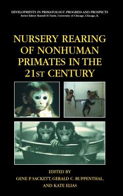 Nursery Rearing of Nonhuman Primates in the 21st Century - Sackett, Gene P (Editor), and Ruppenthal, Gerald (Editor), and Elias, Kate (Editor)