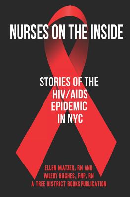 Nurses On The Inside: Stories Of The HIV/AIDS Epidemic In NYC - Matzer, Ellen, and Hughes, Valery, and District Books, Tree