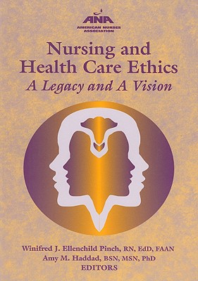 Nursing and Health Care Ethics: A Legacy and a Vision - Pinch, Winifred J Ellenchild (Editor), and Haddad, Amy M, PhD, Mfa, RN, Faan (Editor)