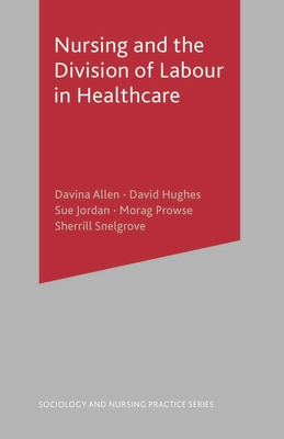 Nursing and the Division of Labour in Healthcare - Allen, Davina, and Hughes, Derek