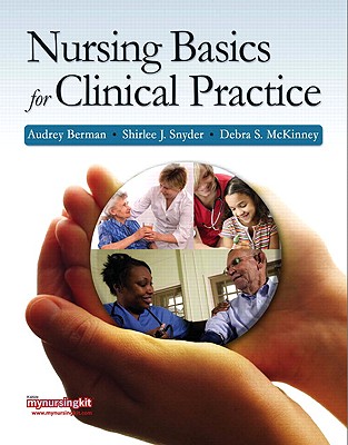 Nursing Basics for Clinical Practice - Berman, Audrey T, and Snyder, Shirlee, and McKinney, Debra S