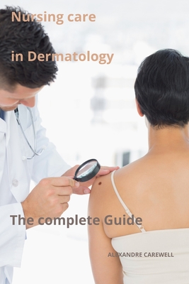 Nursing Care in Dermatology The complete Guide - Carewell, Alexandre