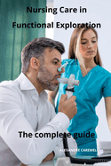 Nursing Care in Functional Exploration The complete Guide