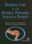 Nursing Care of the General Pediatric Surgical Patient - Wise, Barbara V (Editor), and McKenna, Chris (Editor), and Garvin, Gail, RN, MS (Editor)