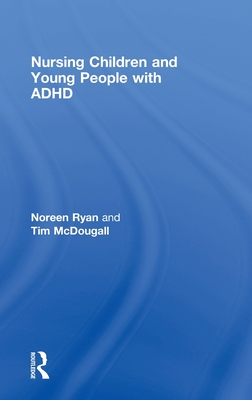 Nursing Children and Young People with ADHD - Ryan, Noreen, and McDougall, Tim