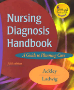 Nursing Diagnosis Handbook: A Guide to Planning Care - Ackley, Betty J, Msn, Eds, RN, and Ladwig, Gail B, Msn, RN