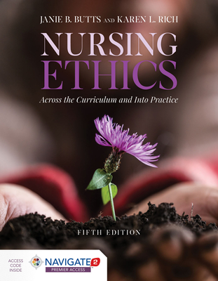 Nursing Ethics: Across The Curriculum And Into Practice - Butts, Janie B., and Rich, Karen L.