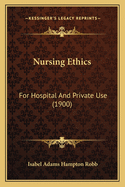 Nursing Ethics: For Hospital and Private Use (1900)