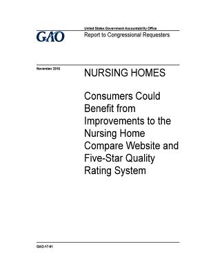 Nursing homes, consumers could benefit from improvements to the Nursing Home Compare website and Five-Star Quality Rating System: report to congressional requesters. - Office, U S Government Accountability