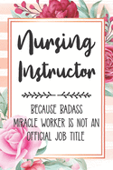 Nursing Instructor: Because Badass Miracle Worker Is Not An Official Job Title Blank Lined Notebook Cute Journals for Nursing Instructor Gift