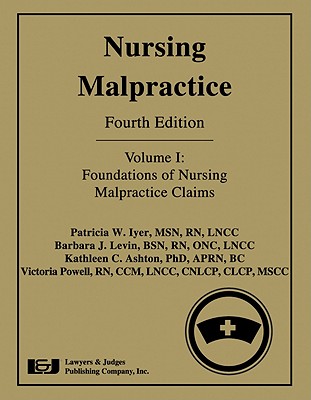 Nursing Malpractice, Volume 1: Foundations of Nursing Malpractice Claims - Iyer, Patricia W, RN, Msn, CNA (Editor), and Levin, Barbara J (Editor), and Ashton, Kathleen C (Editor)