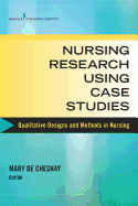 Nursing Research Using Case Studies: Qualitative Designs and Methods in Nursing