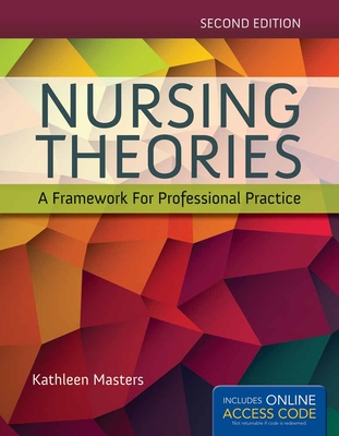 Nursing Theories: A Framework for Professional Practice: A Framework for Professional Practice - Masters, Kathleen
