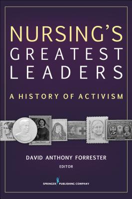 Nursing's Greatest Leaders: A History of Activism - Forrester, David Anthony, Dr., PhD, RN, Faan