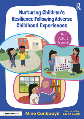 Nurturing Children's Resilience Following Adverse Childhood Experiences: An Adult Guide - Conkbayir, Mine