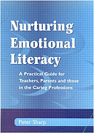 Nurturing Emotional Literacy: A Practical for Teachers, Parents and those in the Caring Professions