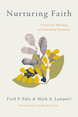 Nurturing Faith: A Practical Theology for Educating Christians - Edie, Fred P, and Lamport, Mark A, and Foster, Charles R (Foreword by)
