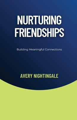 Nurturing Friendships: Building Meaningful Connections - Nightingale, Avery