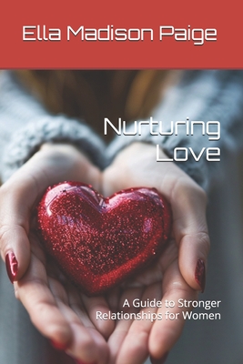 Nurturing Love: A Guide to Stronger Relationships for Women - Madison Paige, Ella