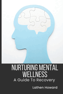 Nurturing Mental Wellness: A Guide To Recovery