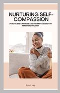 Nurturing Self-Compassion: Practicing Kindness and Understanding for Personal Growth