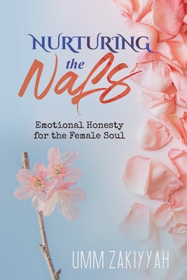 Nurturing the Nafs: Emotional Honesty for the Female Soul - Zakiyyah, Umm